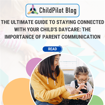 The Ultimate Guide To Staying Connected with Your Child's Daycare: The Importance Of Parent Communication!