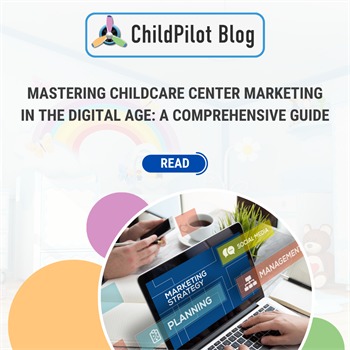 Mastering Childcare Center Marketing in the Digital Age: A Comprehensive Guide