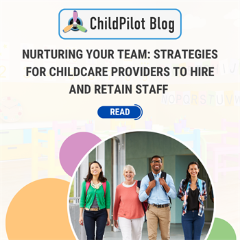 Nurturing Your Team: Strategies for Childcare Providers to Hire and Retain Staff