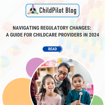 Navigating Regulatory Changes:  A Guide for Childcare Providers in 2024