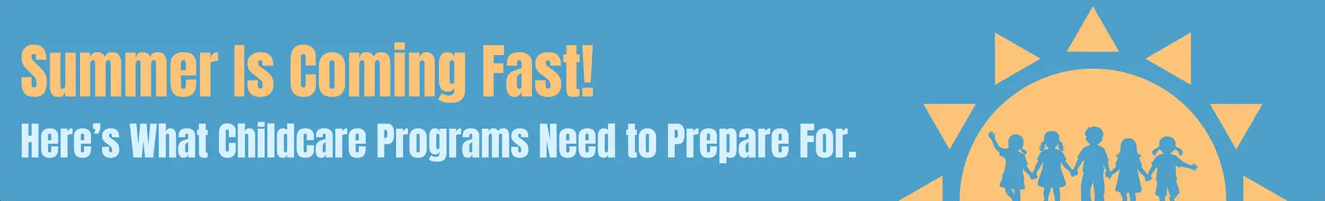 Summer Is Coming Fast! Here's What Childcare Programs Need to Prepare For
