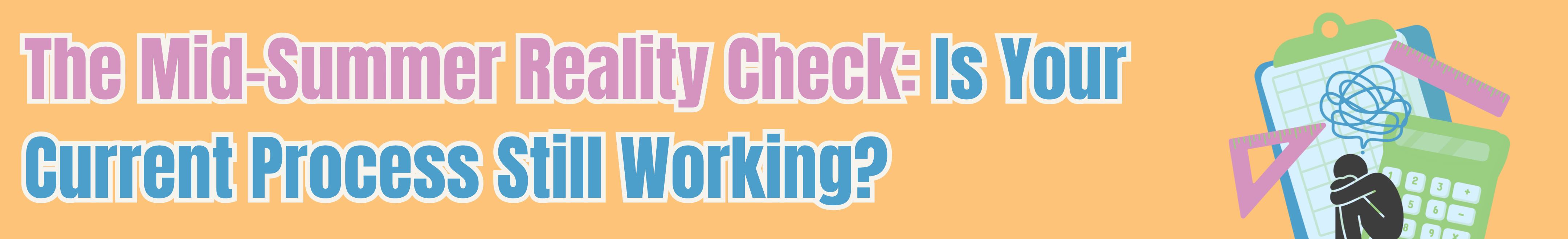 The Mid-Summer Reality Check: Is Your Current Process Still Working?