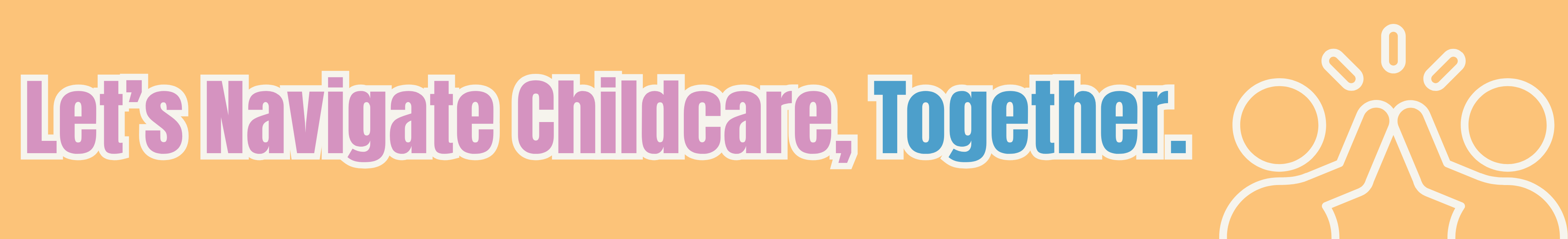 Let's Navigate Childcare, Together.