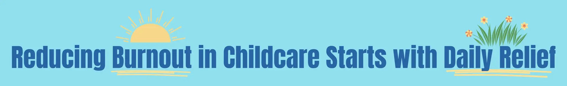Reducing Burnout in Childcare Starts with Daily Relief